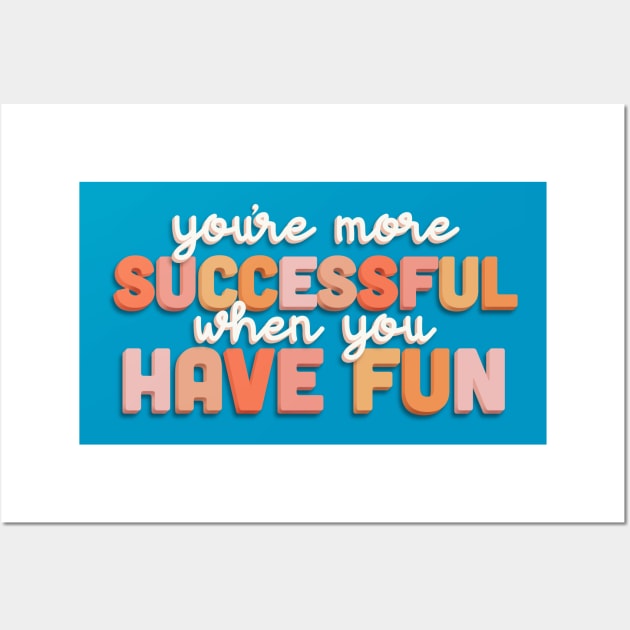 You’re More Successful When You Have Fun Wall Art by Designed-by-bix